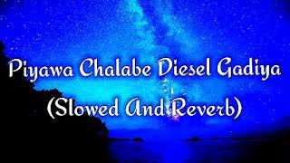 Piyawa Chalabe Diesel Gadiya Slowed And Reverb [upl. by Andel317]